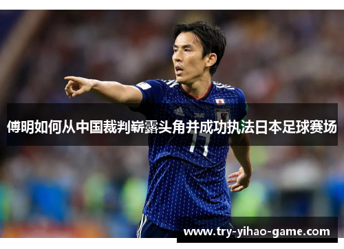 傅明如何从中国裁判崭露头角并成功执法日本足球赛场