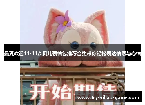 最受欢迎11-11森贝儿表情包推荐合集带你轻松表达情感与心情