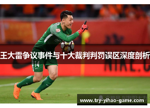 王大雷争议事件与十大裁判判罚误区深度剖析 王大雷争议事件与十大裁判判罚误区深度剖析