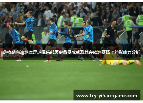 萨格勒布迪纳摩足球俱乐部历史背景成就及其在欧洲赛场上的影响力分析 萨格勒布迪纳摩足球俱乐部历史背景成就及其在欧洲赛场上的影响力分析