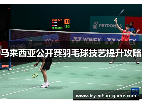 马来西亚公开赛羽毛球技艺提升攻略