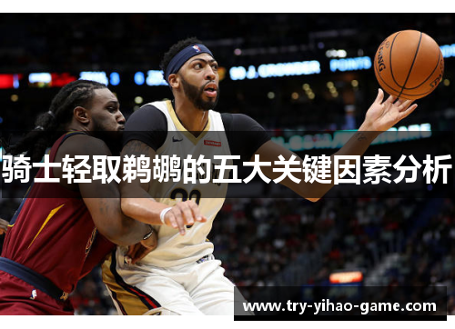 骑士轻取鹈鹕的五大关键因素分析